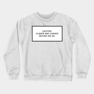 Caution: Climate may change before we do. Crewneck Sweatshirt